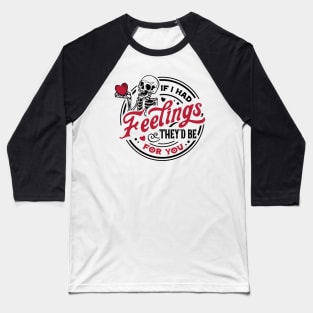 If I Had Feelings They'd Be For You Baseball T-Shirt